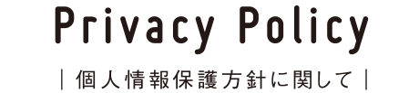 Privacy Policy｜個人情報保護方針に関して｜